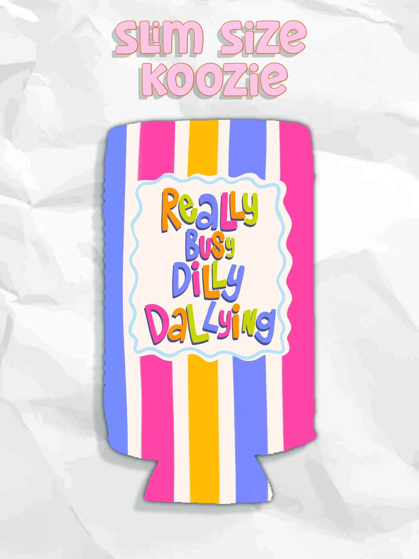 Really busy dilly dallying can koozie: Slims