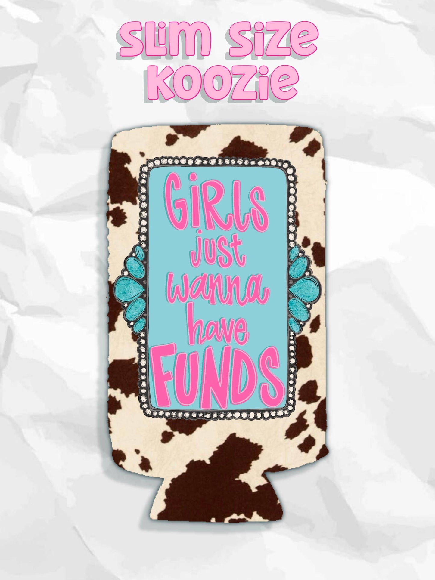 Western girls just wanna have funds cow print koozie: Slims