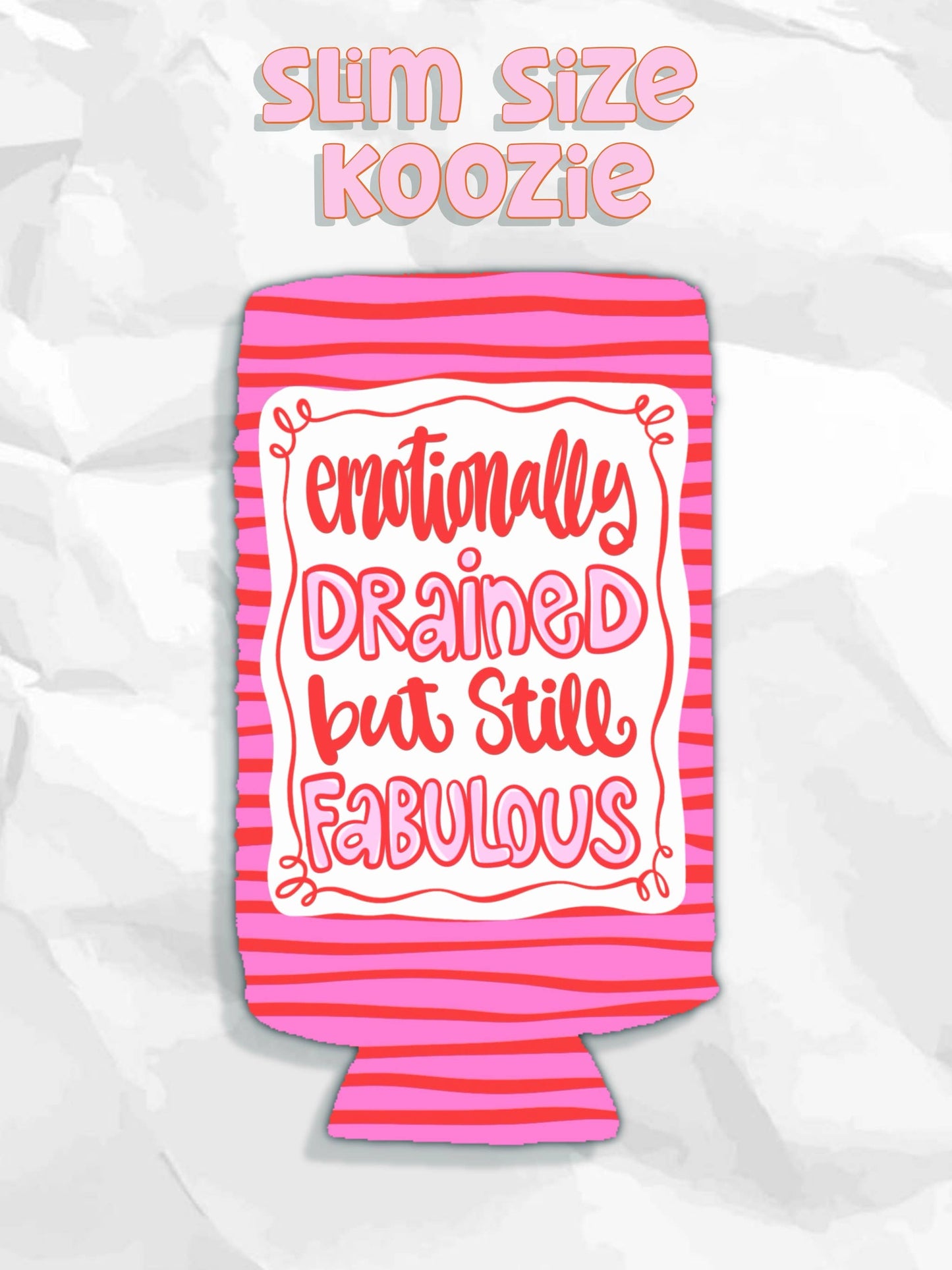 Emotionally drained but still fabulous can koozies: Slims